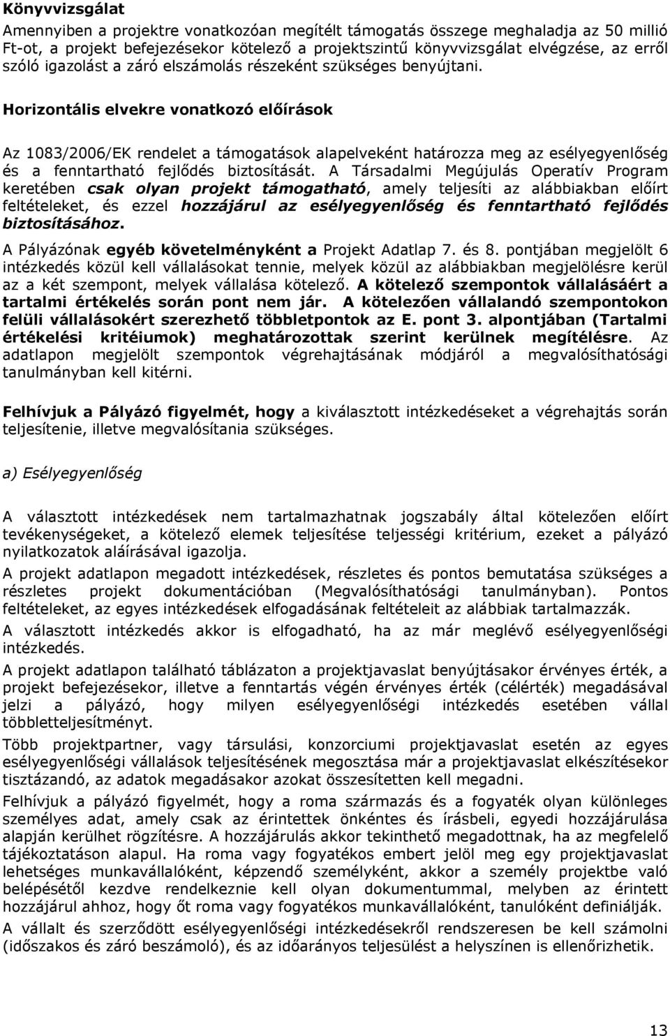 Horizontális elvekre vonatkozó előírások Az 1083/2006/EK rendelet a támogatások alapelveként határozza meg az esélyegyenlőség és a fenntartható fejlődés biztosítását.