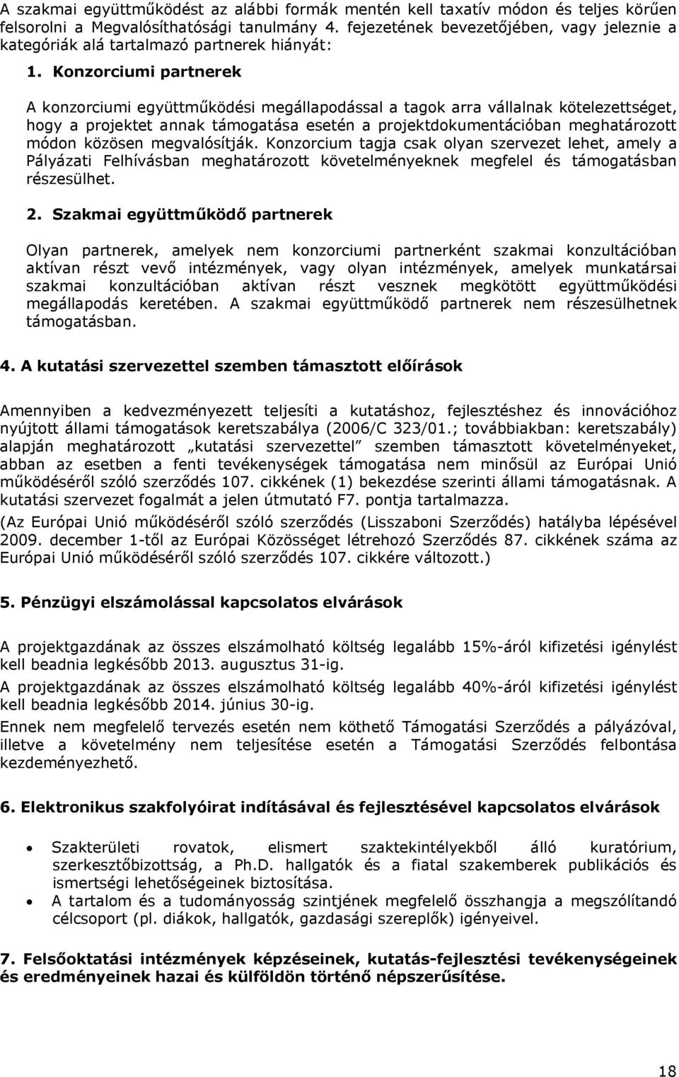 Konzorciumi partnerek A konzorciumi együttműködési megállapodással a tagok arra vállalnak kötelezettséget, hogy a projektet annak támogatása esetén a projektdokumentációban meghatározott módon