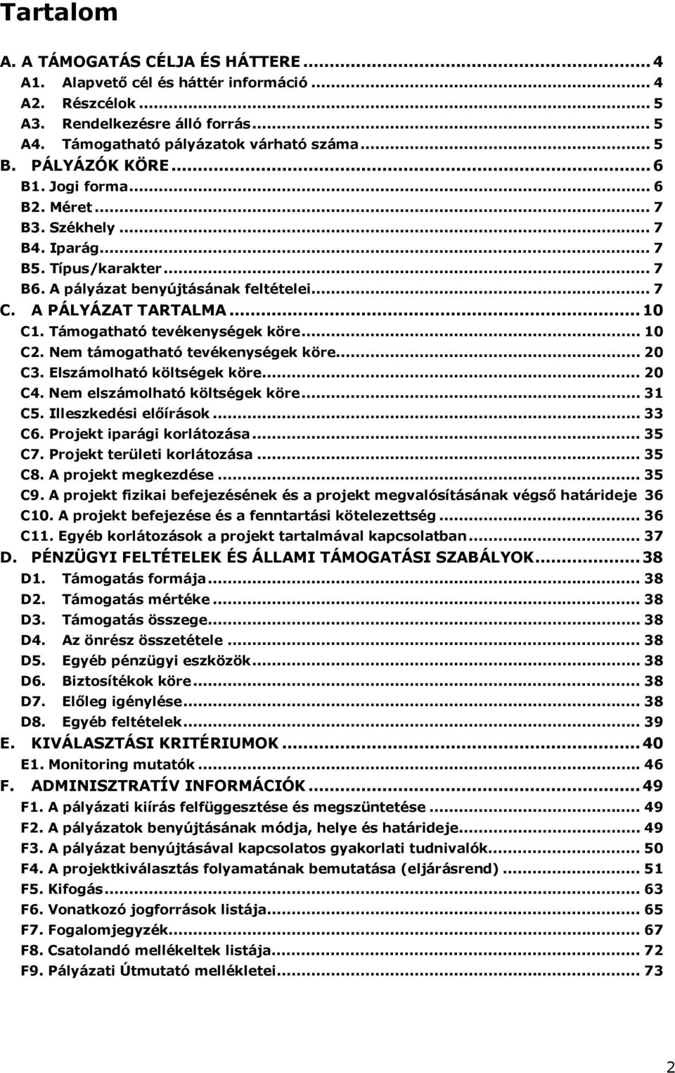 Támogatható tevékenységek köre... 10 C2. Nem támogatható tevékenységek köre... 20 C3. Elszámolható költségek köre... 20 C4. Nem elszámolható költségek köre... 31 C5. Illeszkedési előírások... 33 C6.