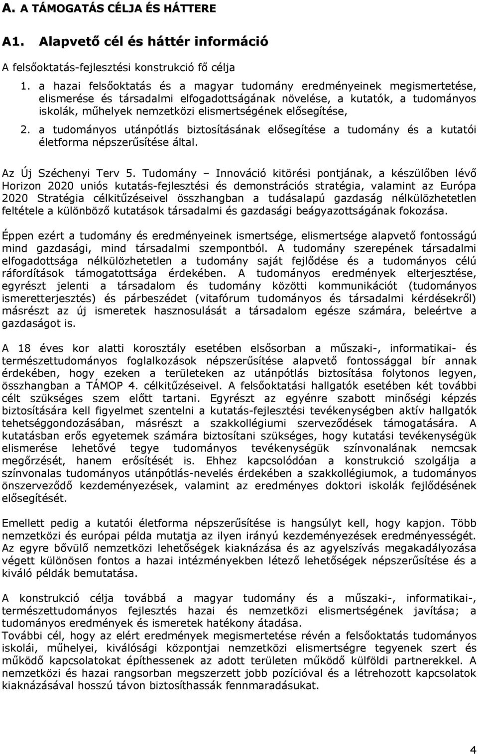 elősegítése, 2. a tudományos utánpótlás biztosításának elősegítése a tudomány és a kutatói életforma népszerűsítése által. Az Új Széchenyi Terv 5.