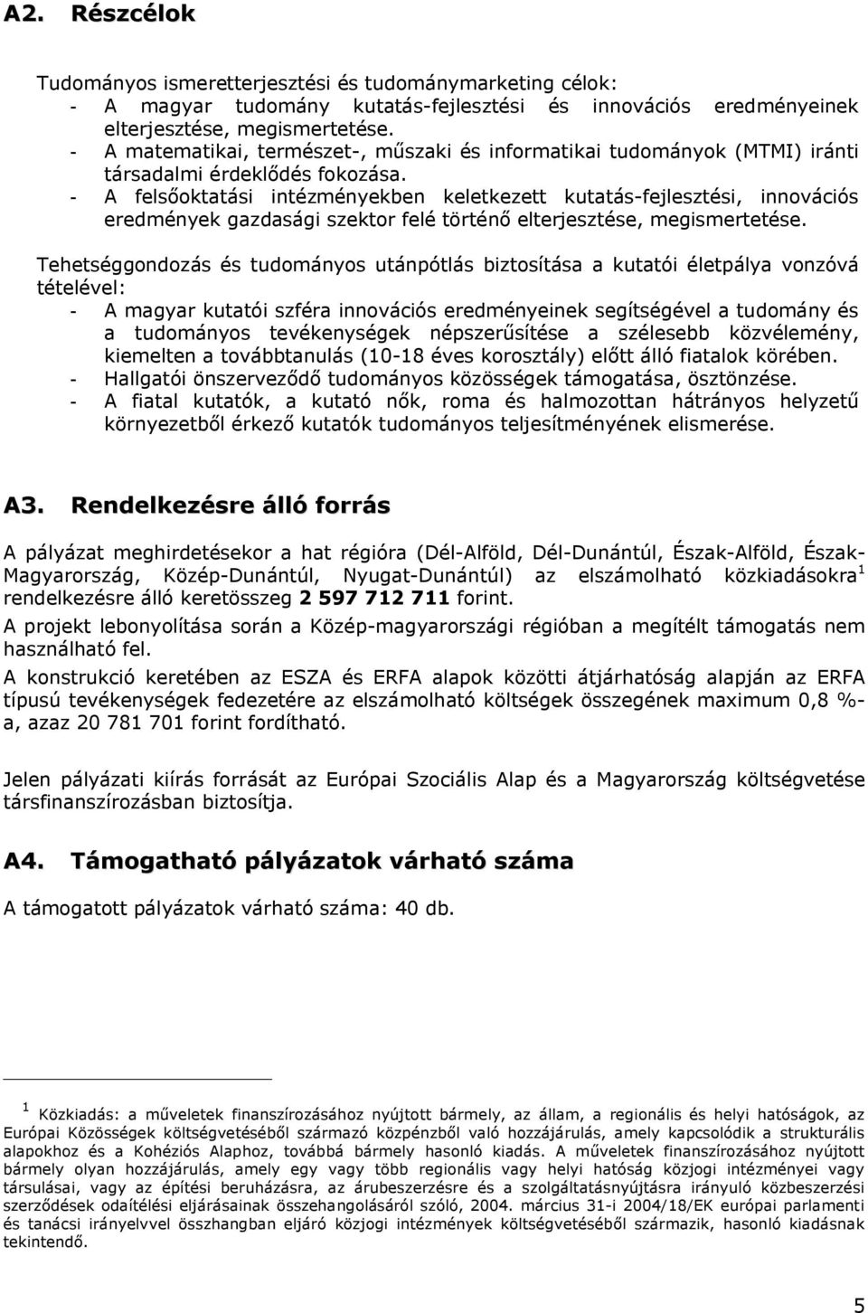 - A felsőoktatási intézményekben keletkezett kutatás-fejlesztési, innovációs eredmények gazdasági szektor felé történő elterjesztése, megismertetése.