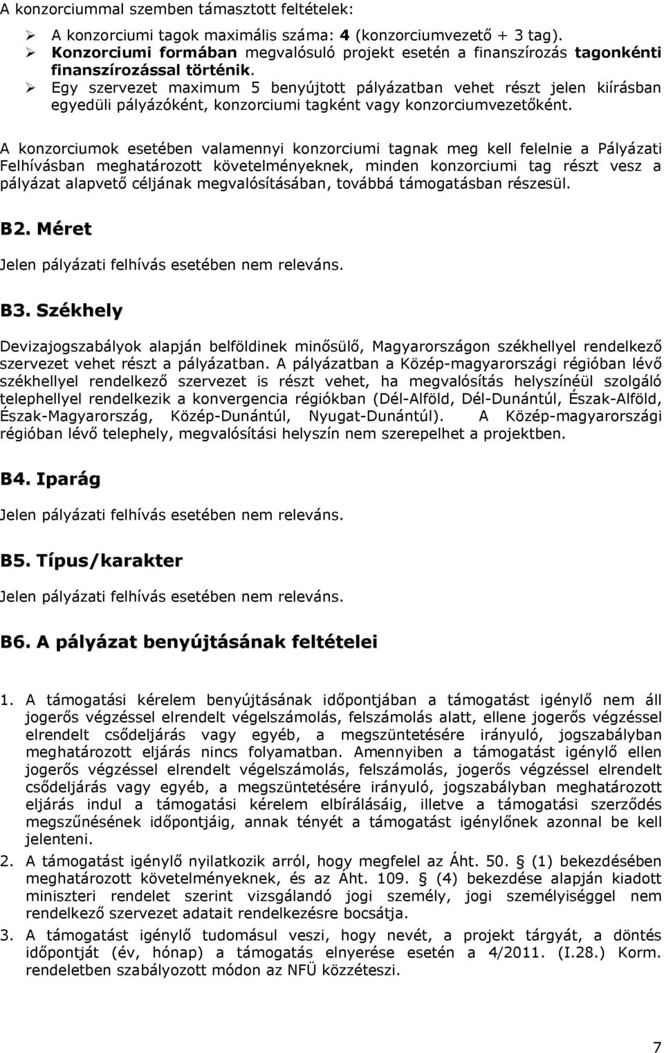 Egy szervezet maximum 5 benyújtott pályázatban vehet részt jelen kiírásban egyedüli pályázóként, konzorciumi tagként vagy konzorciumvezetőként.