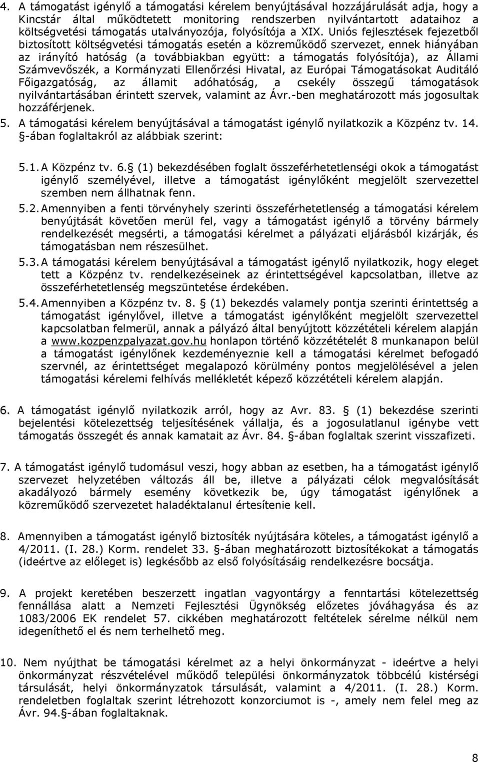 Uniós fejlesztések fejezetből biztosított költségvetési támogatás esetén a közreműködő szervezet, ennek hiányában az irányító hatóság (a továbbiakban együtt: a támogatás folyósítója), az Állami