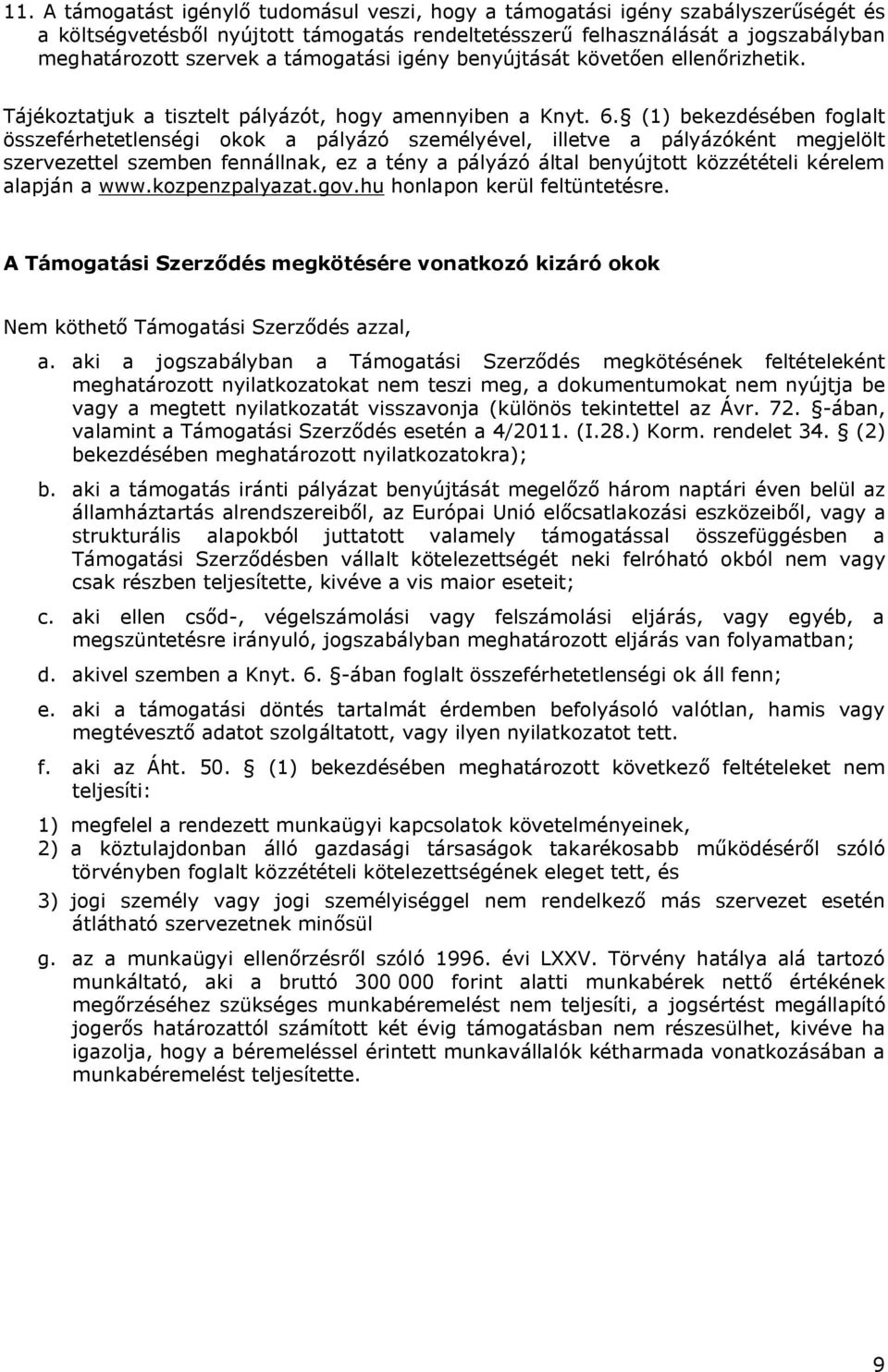 (1) bekezdésében foglalt összeférhetetlenségi okok a pályázó személyével, illetve a pályázóként megjelölt szervezettel szemben fennállnak, ez a tény a pályázó által benyújtott közzétételi kérelem