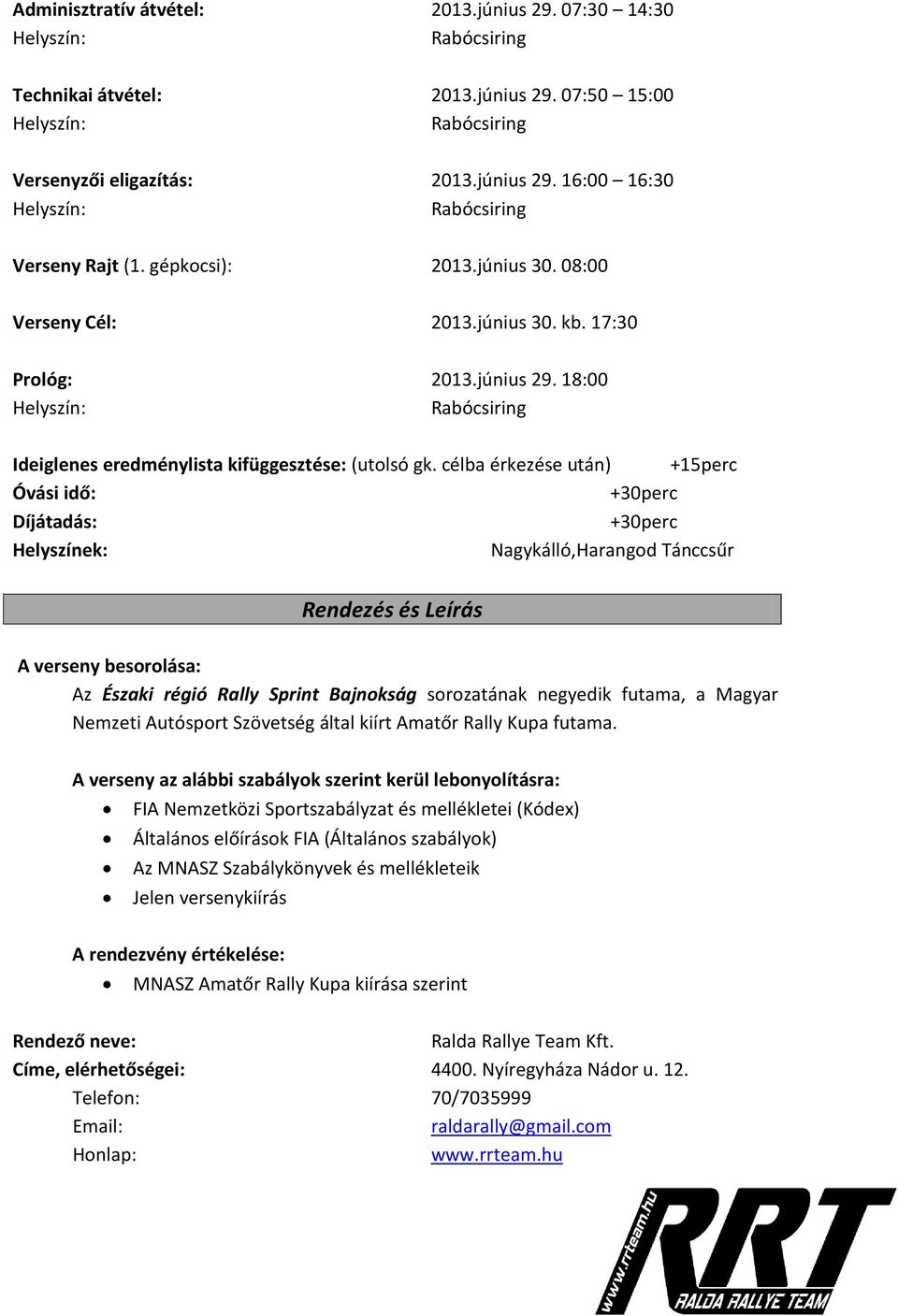 célba érkezése után) +15perc Óvási idő: +30perc Díjátadás: +30perc Helyszínek: Nagykálló,Harangod Tánccsűr Rendezés és Leírás A verseny besorolása: Az Északi régió Rally Sprint Bajnokság sorozatának