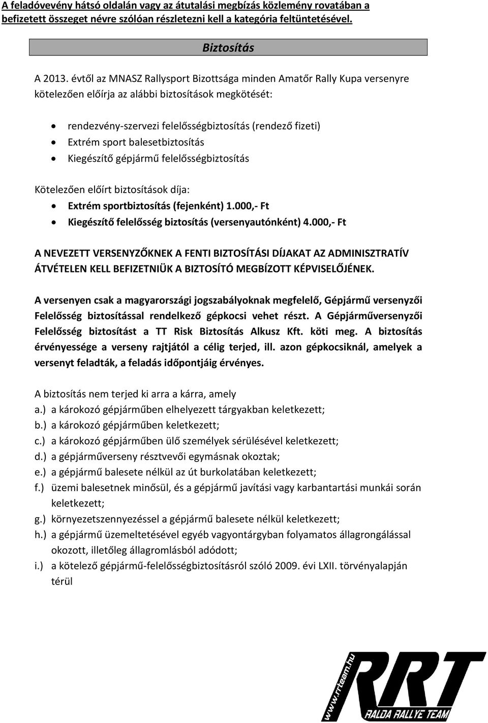 balesetbiztosítás Kiegészítő gépjármű felelősségbiztosítás Kötelezően előírt biztosítások díja: Extrém sportbiztosítás (fejenként) 1.000,- Ft Kiegészítő felelősség biztosítás (versenyautónként) 4.