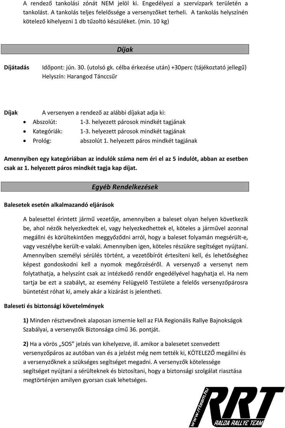 célba érkezése után) +30perc (tájékoztató jellegű) Harangod Tánccsűr Díjak A versenyen a rendező az alábbi díjakat adja ki: Abszolút: 1-3. helyezett párosok mindkét tagjának Kategóriák: 1-3.