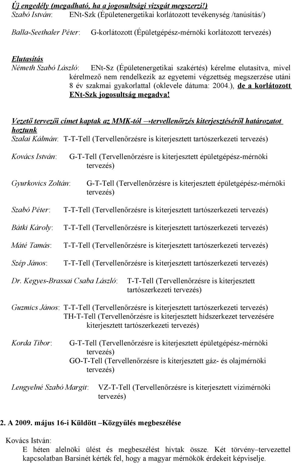 (Épületenergetikai szakértés) kérelme elutasítva, mivel kérelmező nem rendelkezik az egyetemi végzettség megszerzése utáni 8 év szakmai gyakorlattal (oklevele dátuma: 2004.