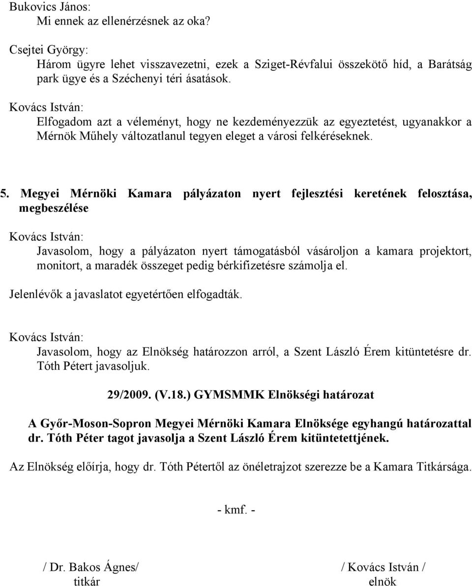 Megyei Mérnöki Kamara pályázaton nyert fejlesztési keretének felosztása, megbeszélése Javasolom, hogy a pályázaton nyert támogatásból vásároljon a kamara projektort, monitort, a maradék összeget