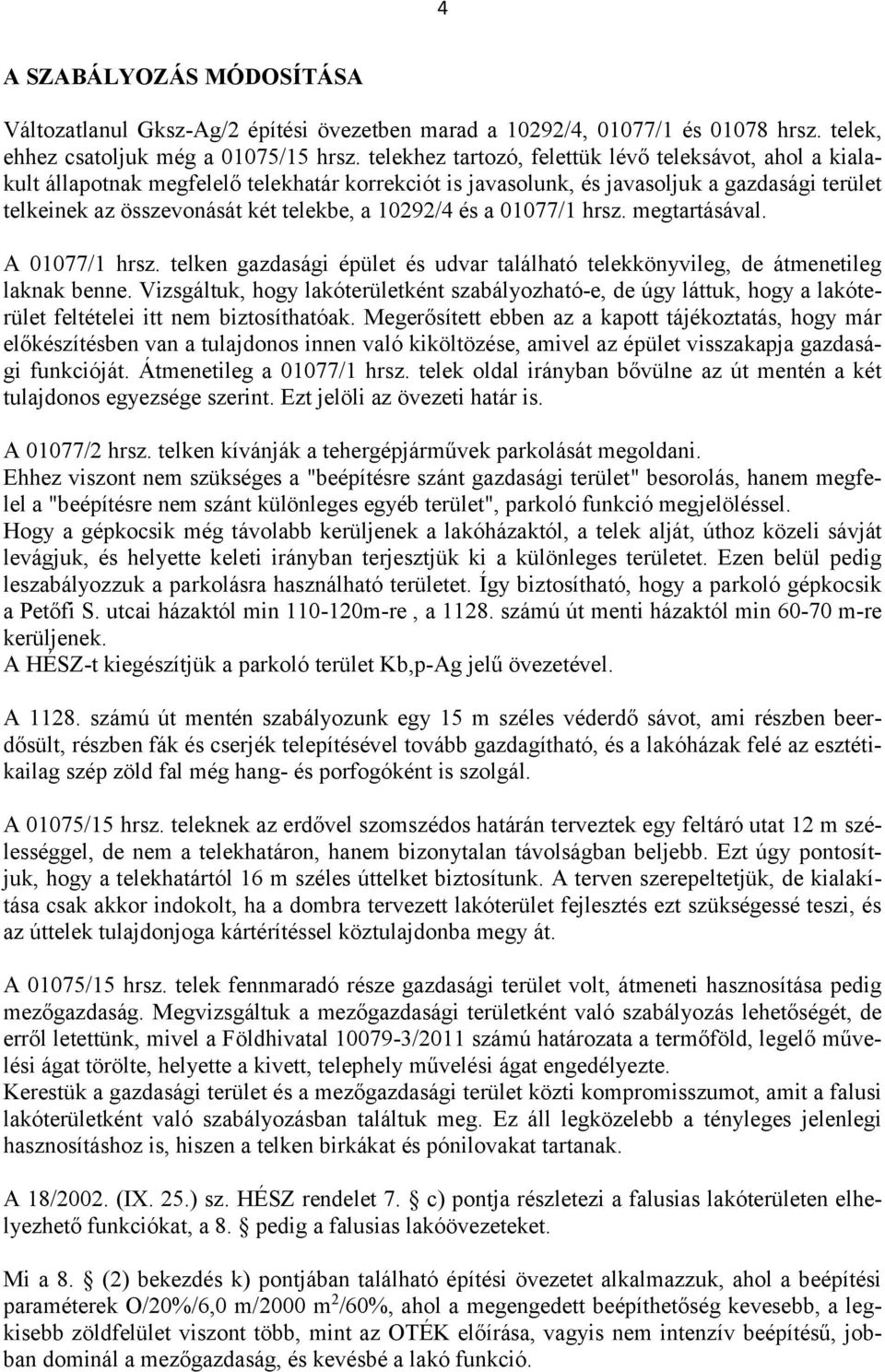 10292/4 és a 01077/1 hrsz. megtartásával. A 01077/1 hrsz. telken gazdasági épület és udvar található telekkönyvileg, de átmenetileg laknak benne.