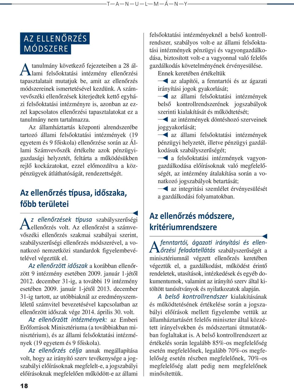 z államháztartás központi alrendszerébe tartozó állami felsőoktatási intézmények (19 egyetem és 9 főiskola) ellenőrzése során az Állami Számvevőszék értékelte azok pénzügyigazdasági helyzetét,