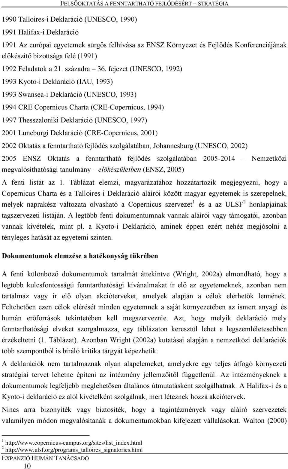 fejezet (UNESCO, 1992) 1993 Kyoto-i Deklaráció (IAU, 1993) 1993 Swansea-i Deklaráció (UNESCO, 1993) 1994 CRE Copernicus Charta (CRE-Copernicus, 1994) 1997 Thesszaloniki Deklaráció (UNESCO, 1997) 2001