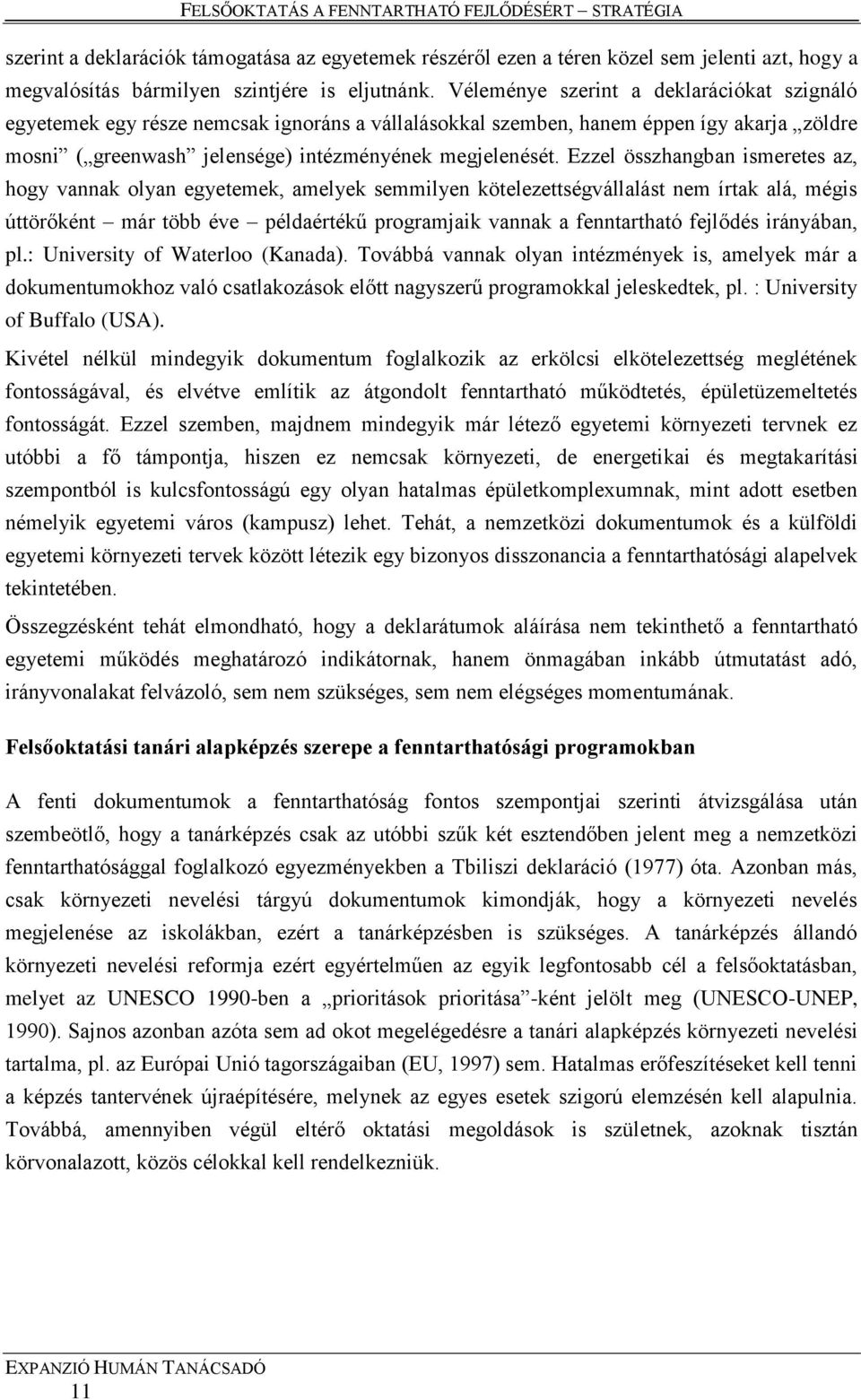 Ezzel összhangban ismeretes az, hogy vannak olyan egyetemek, amelyek semmilyen kötelezettségvállalást nem írtak alá, mégis úttörőként már több éve példaértékű programjaik vannak a fenntartható