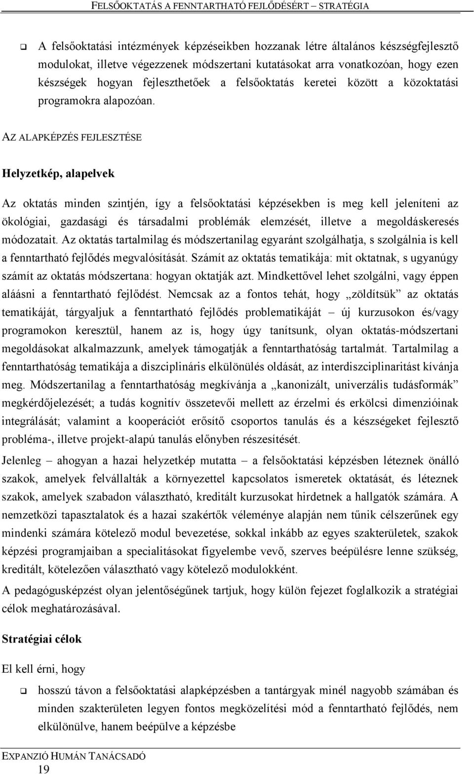 AZ ALAPKÉPZÉS FEJLESZTÉSE Helyzetkép, alapelvek Az oktatás minden szintjén, így a felsőoktatási képzésekben is meg kell jeleníteni az ökológiai, gazdasági és társadalmi problémák elemzését, illetve a