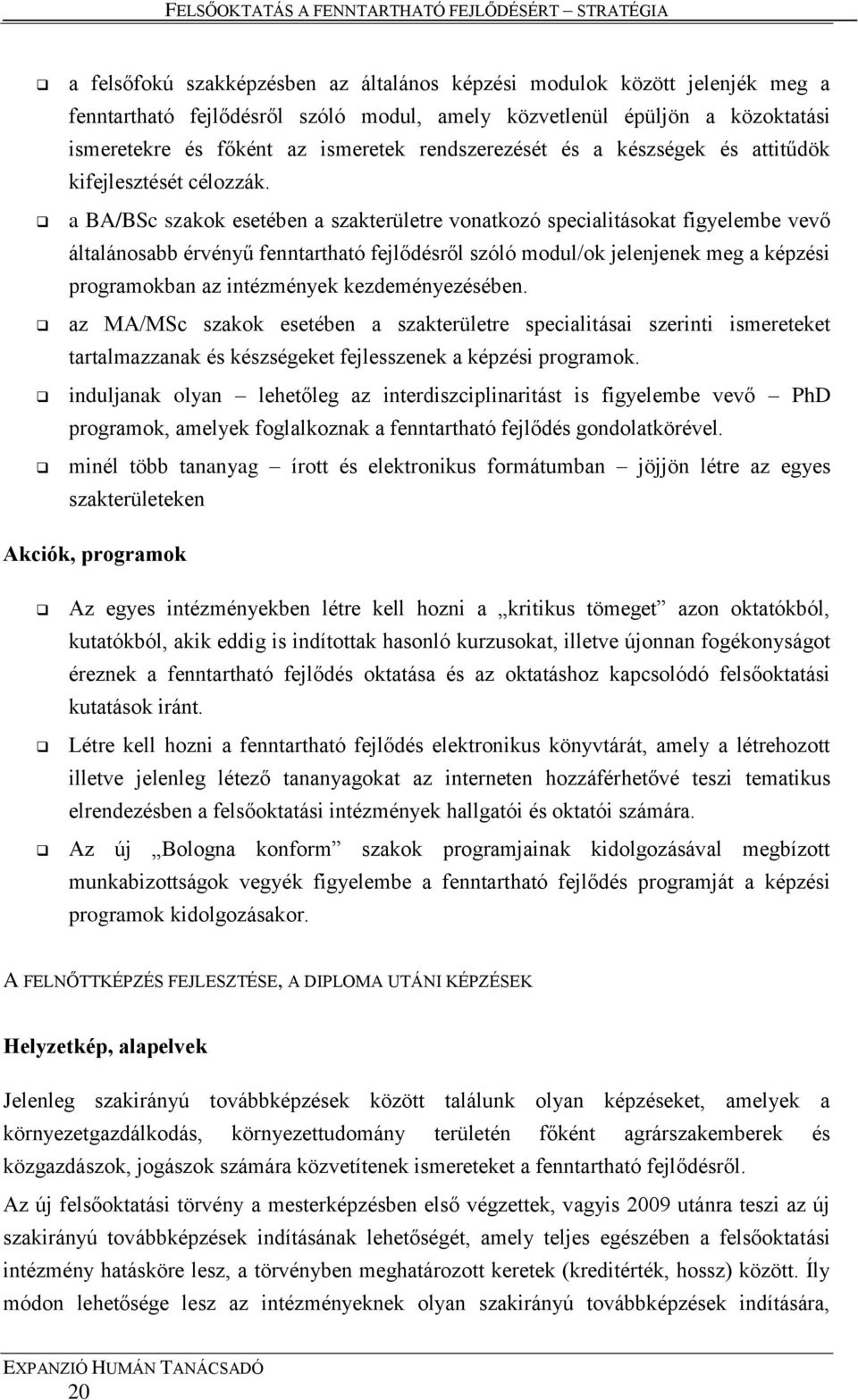 a BA/BSc szakok esetében a szakterületre vonatkozó specialitásokat figyelembe vevő általánosabb érvényű fenntartható fejlődésről szóló modul/ok jelenjenek meg a képzési programokban az intézmények