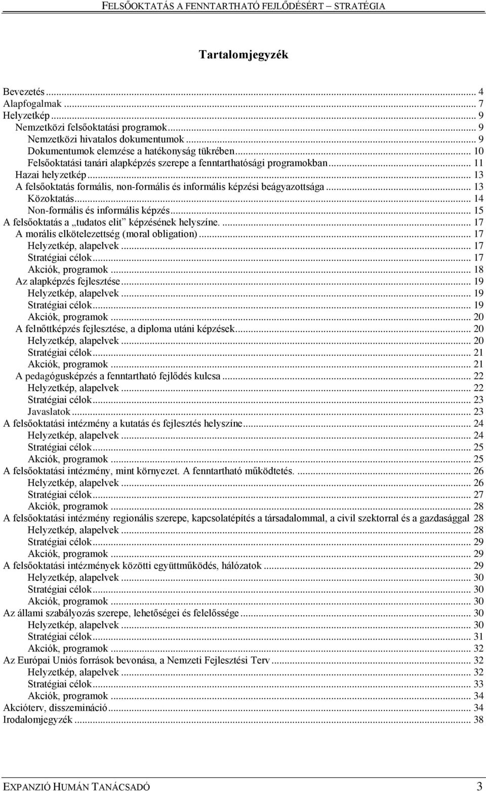 .. 14 Non-formális és informális képzés... 15 A felsőoktatás a tudatos elit képzésének helyszíne.... 17 A morális elkötelezettség (moral obligation)... 17 Helyzetkép, alapelvek... 17 Stratégiai célok.