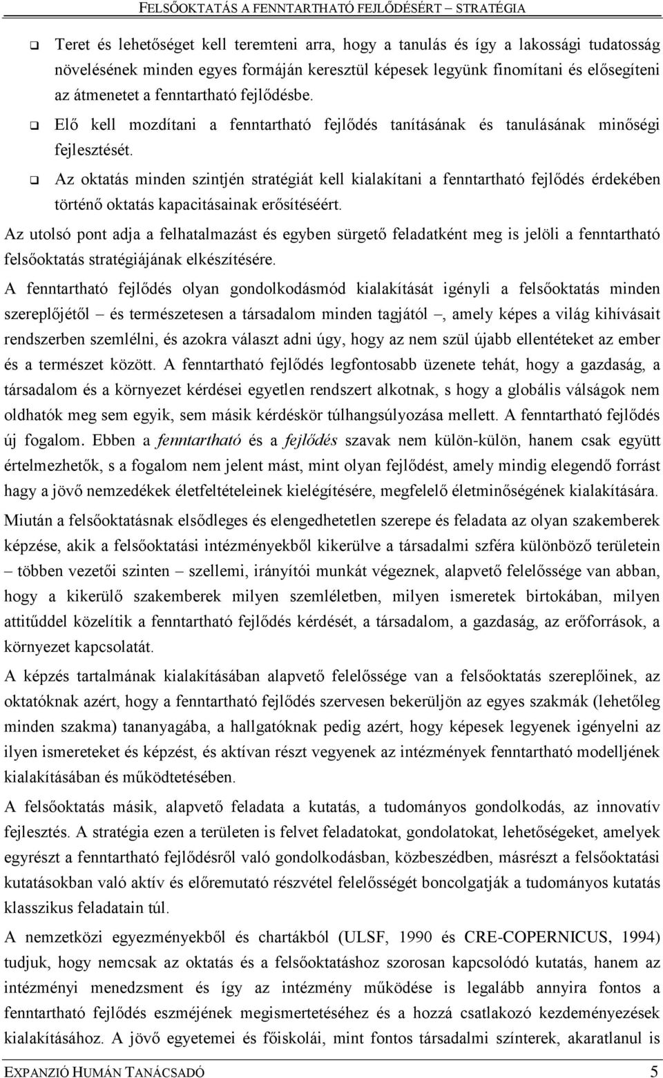 Az oktatás minden szintjén stratégiát kell kialakítani a fenntartható fejlődés érdekében történő oktatás kapacitásainak erősítéséért.