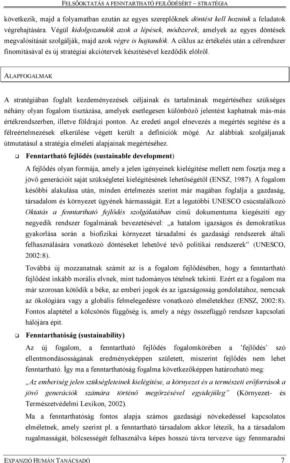 A ciklus az értékelés után a célrendszer finomításával és új stratégiai akciótervek készítésével kezdődik elölről.