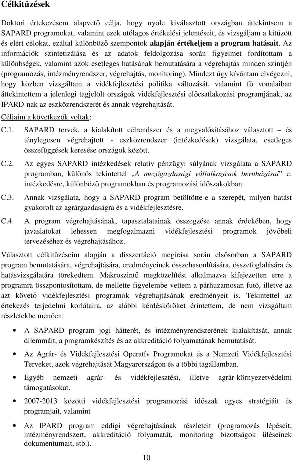 Az információk szintetizálása és az adatok feldolgozása során figyelmet fordítottam a különbségek, valamint azok esetleges hatásának bemutatására a végrehajtás minden szintjén (programozás,