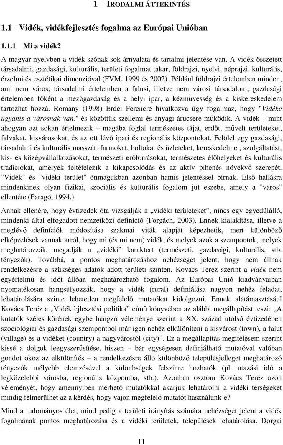 Például földrajzi értelemben minden, ami nem város; társadalmi értelemben a falusi, illetve nem városi társadalom; gazdasági értelemben főként a mezőgazdaság és a helyi ipar, a kézművesség és a