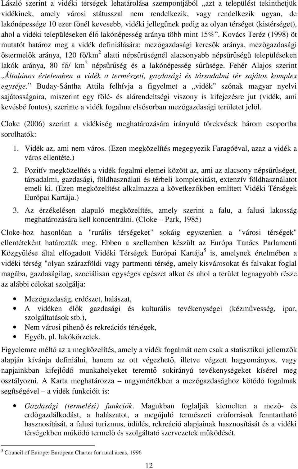 Kovács Teréz (1998) öt mutatót határoz meg a vidék definiálására: mezőgazdasági keresők aránya, mezőgazdasági őstermelők aránya, 120 fő/km 2 alatti népsűrűségnél alacsonyabb népsűrűségű településeken