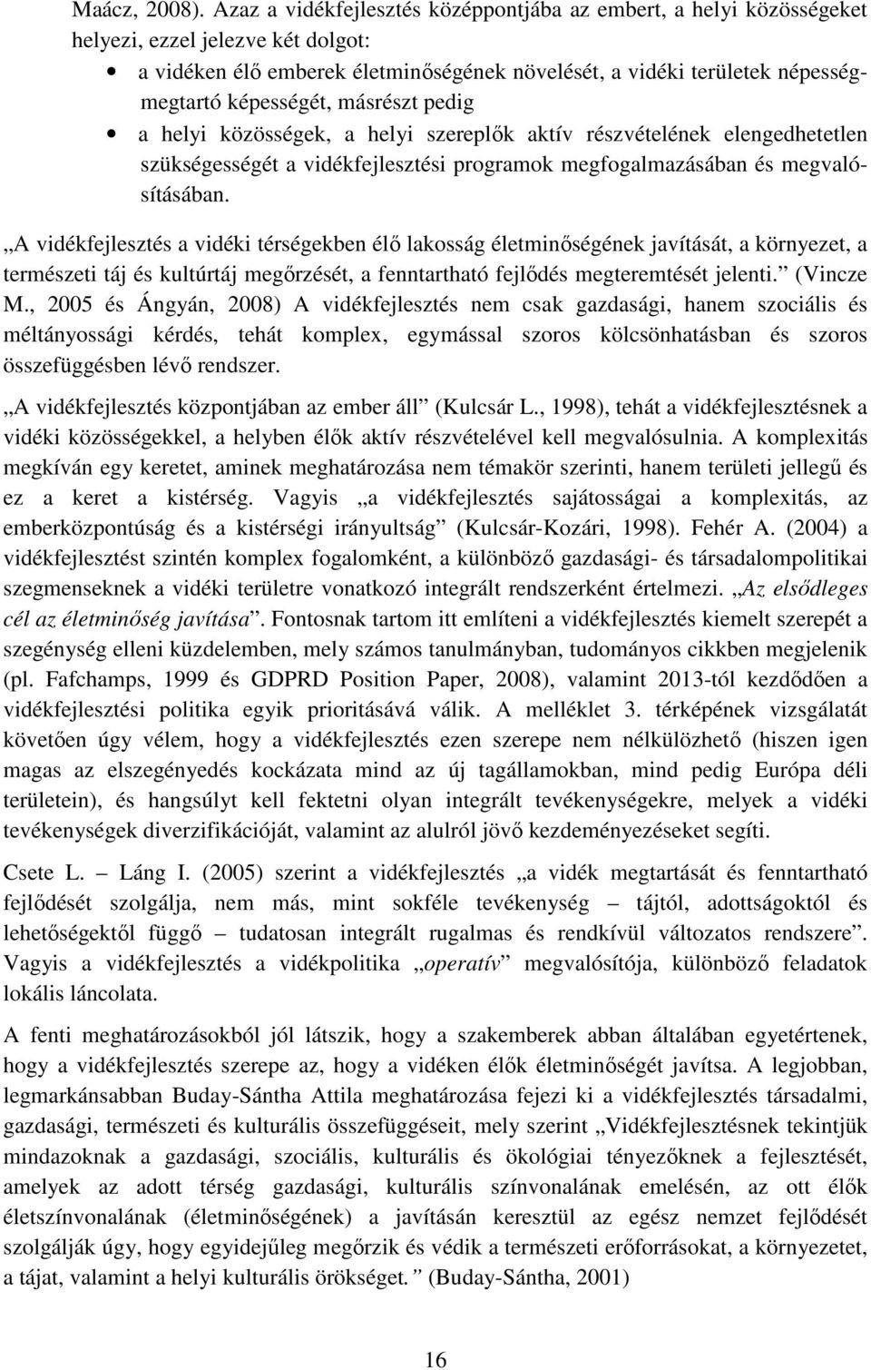 képességét, másrészt pedig a helyi közösségek, a helyi szereplők aktív részvételének elengedhetetlen szükségességét a vidékfejlesztési programok megfogalmazásában és megvalósításában.