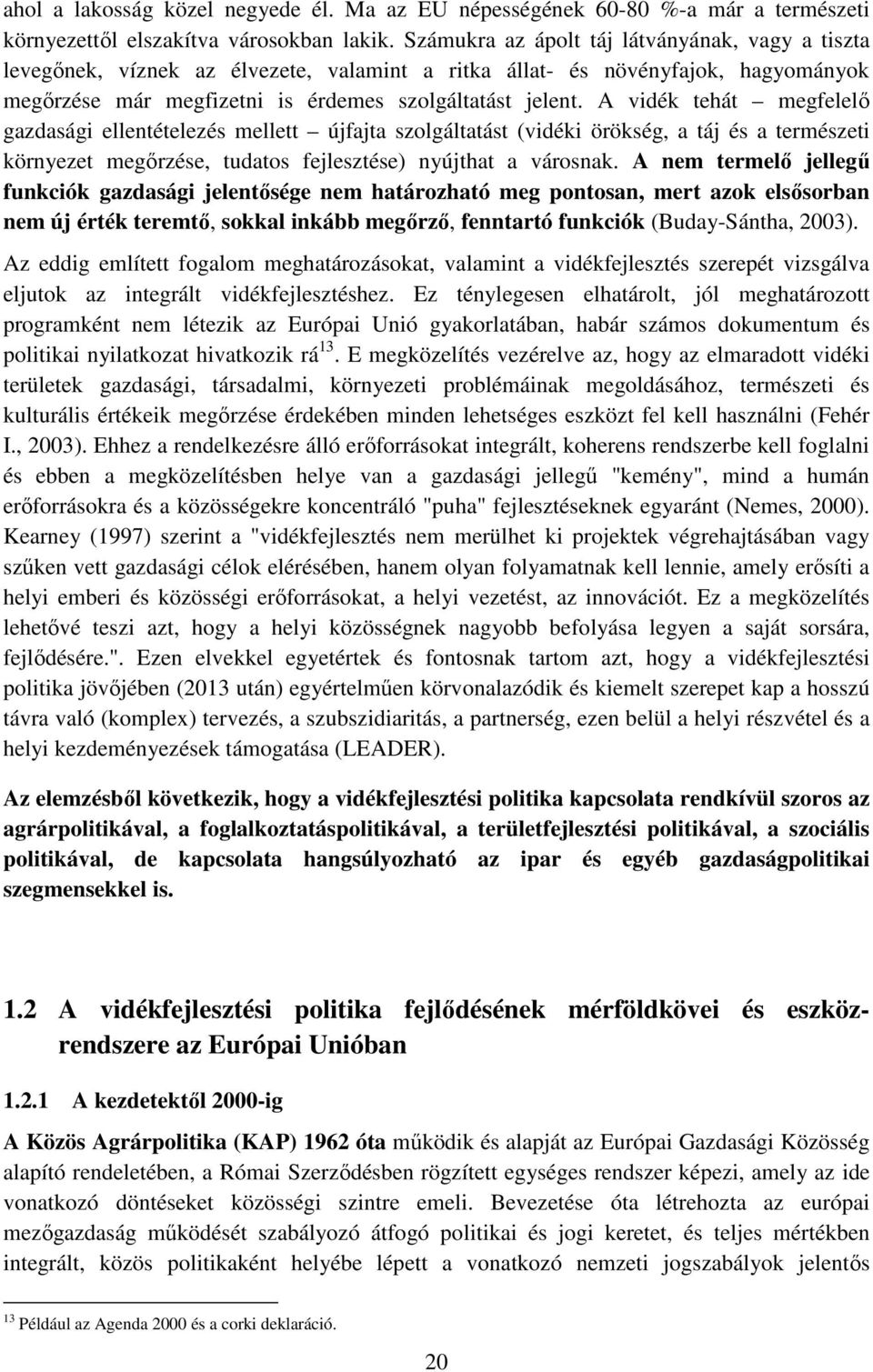 A vidék tehát megfelelő gazdasági ellentételezés mellett újfajta szolgáltatást (vidéki örökség, a táj és a természeti környezet megőrzése, tudatos fejlesztése) nyújthat a városnak.