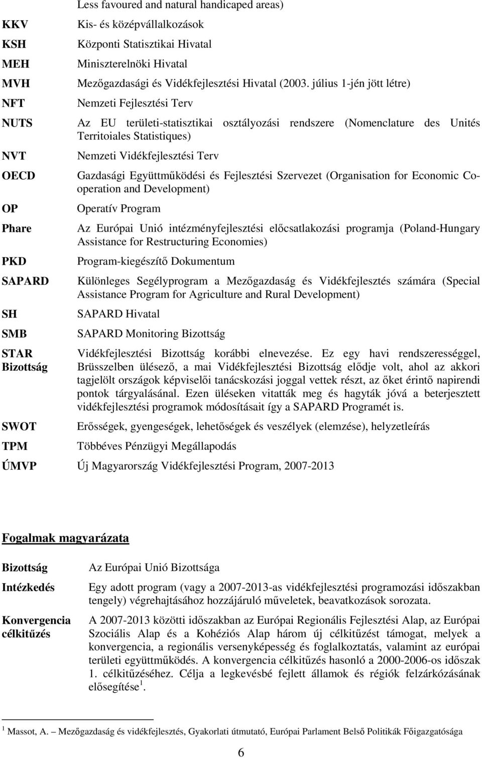 július 1-jén jött létre) Nemzeti Fejlesztési Terv Az EU területi-statisztikai osztályozási rendszere (Nomenclature des Unités Territoiales Statistiques) Nemzeti Vidékfejlesztési Terv Gazdasági