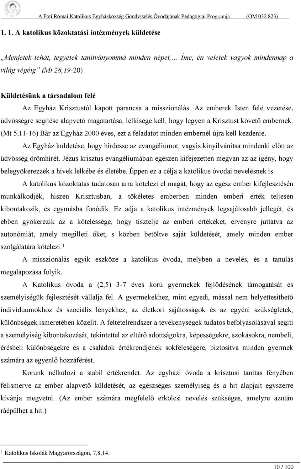 (Mt 5,11-16) Bár az Egyház 2000 éves, ezt a feladatot minden embernél újra kell kezdenie. Az Egyház küldetése, hogy hirdesse az evangéliumot, vagyis kinyilvánítsa mindenki előtt az üdvösség örömhírét.