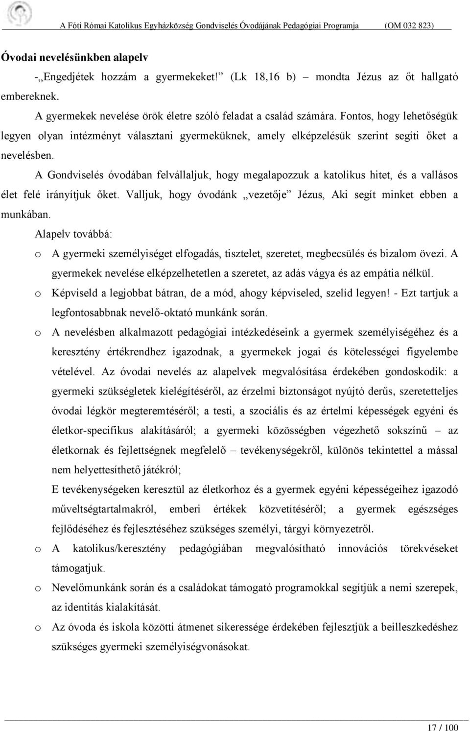 A Gondviselés óvodában felvállaljuk, hogy megalapozzuk a katolikus hitet, és a vallásos élet felé irányítjuk őket. Valljuk, hogy óvodánk vezetője Jézus, Aki segít minket ebben a munkában.