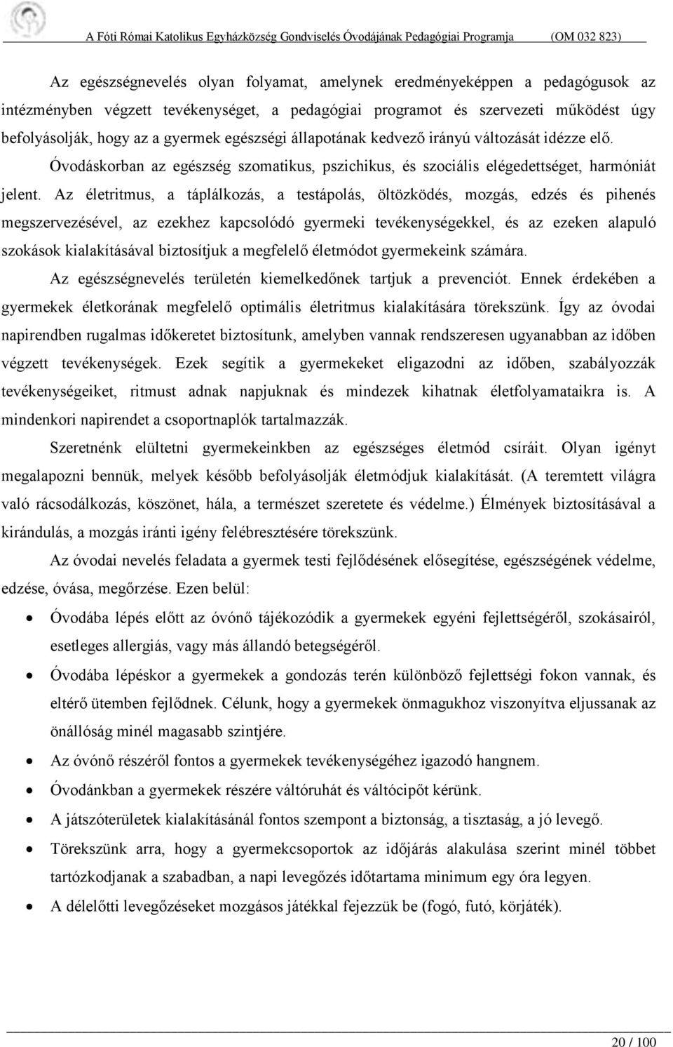 Az életritmus, a táplálkozás, a testápolás, öltözködés, mozgás, edzés és pihenés megszervezésével, az ezekhez kapcsolódó gyermeki tevékenységekkel, és az ezeken alapuló szokások kialakításával