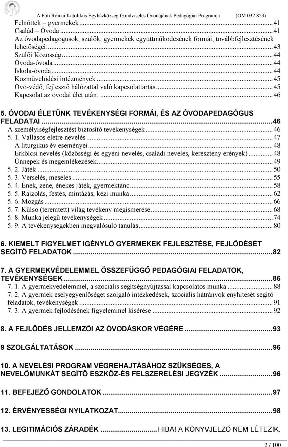 ÓVODAI ÉLETÜNK TEVÉKENYSÉGI FORMÁI, ÉS AZ ÓVODAPEDAGÓGUS FELADATAI... 46 A személyiségfejlesztést biztosító tevékenységek... 46 5. 1. Vallásos életre nevelés... 47 A liturgikus év eseményei.