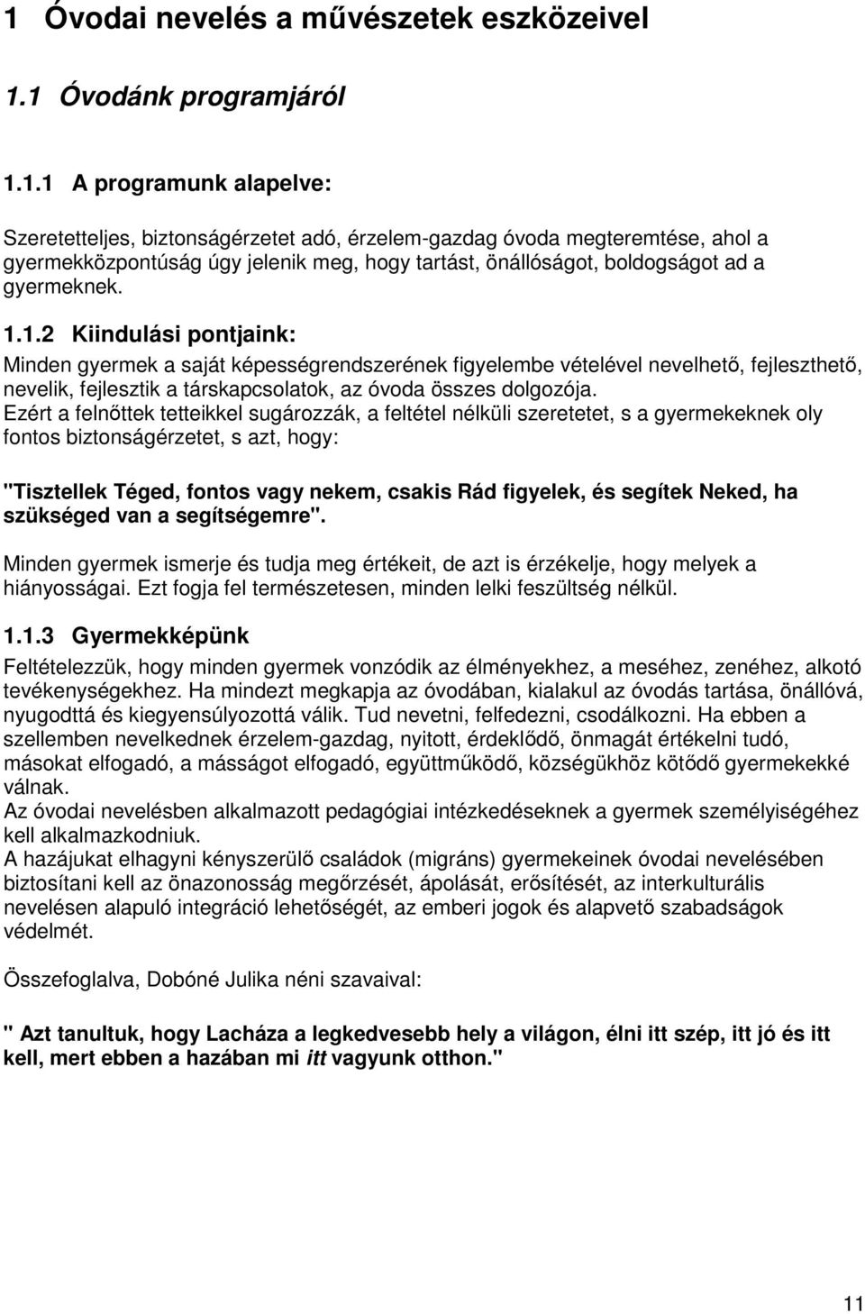 Ezért a felnőttek tetteikkel sugározzák, a feltétel nélküli szeretetet, s a gyermekeknek oly fontos biztonságérzetet, s azt, hogy: "Tisztellek Téged, fontos vagy nekem, csakis Rád figyelek, és