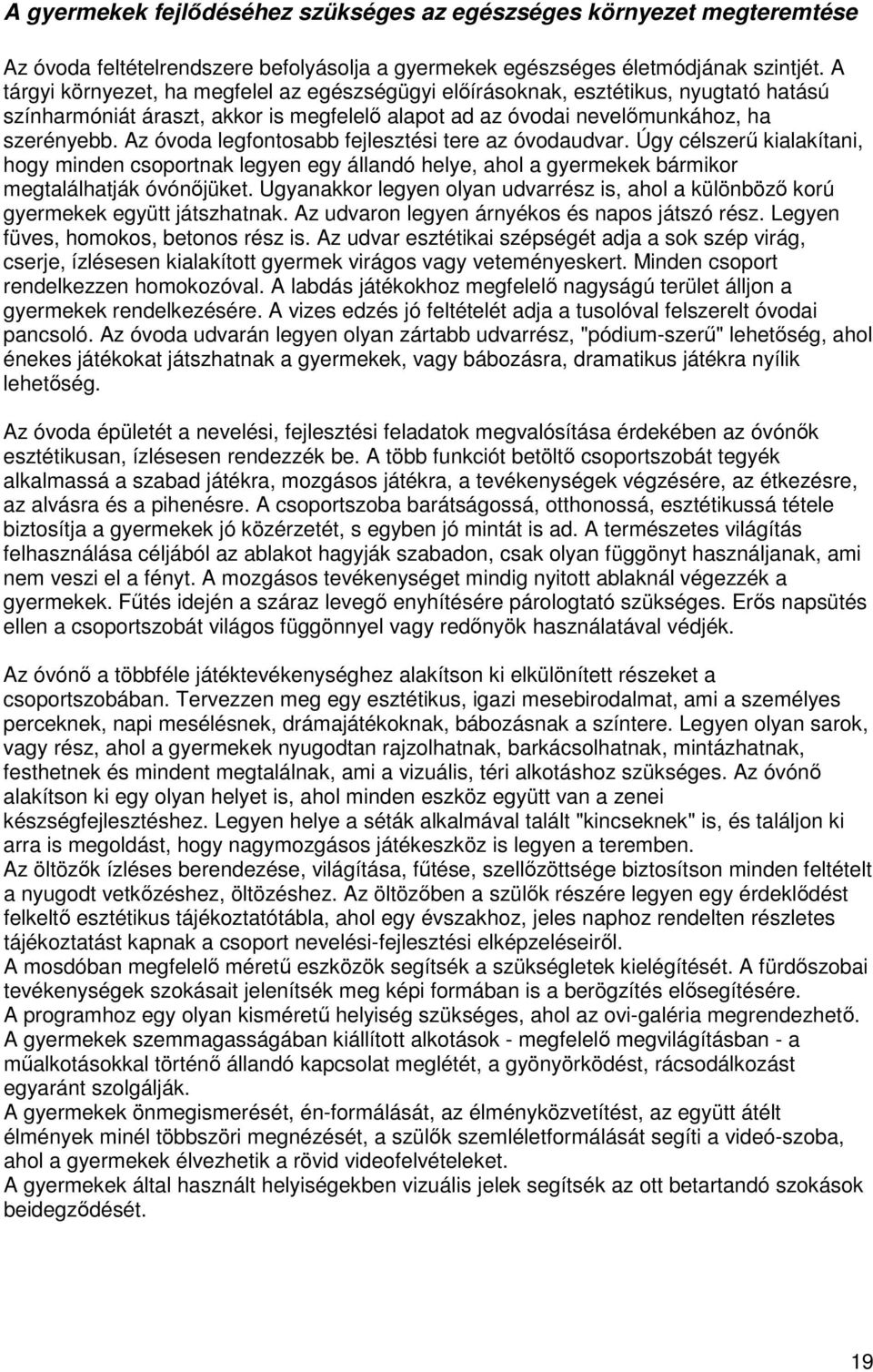 Az óvoda legfontosabb fejlesztési tere az óvodaudvar. Úgy célszerű kialakítani, hogy minden csoportnak legyen egy állandó helye, ahol a gyermekek bármikor megtalálhatják óvónőjüket.