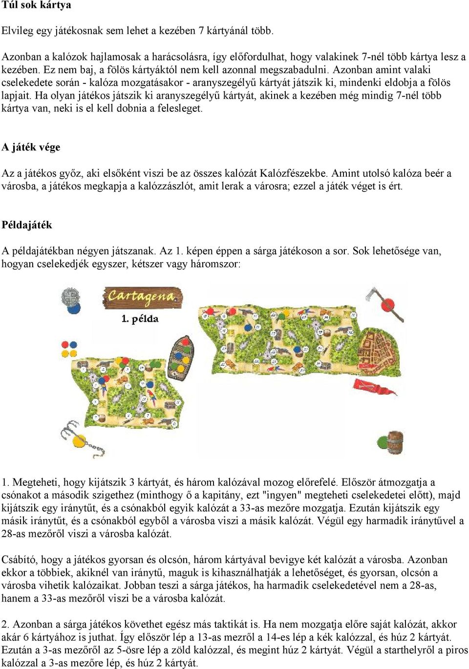 Ha olyan játékos játszik ki aranyszegélyű kártyát, akinek a kezében még mindig 7-nél több kártya van, neki is el kell dobnia a felesleget.