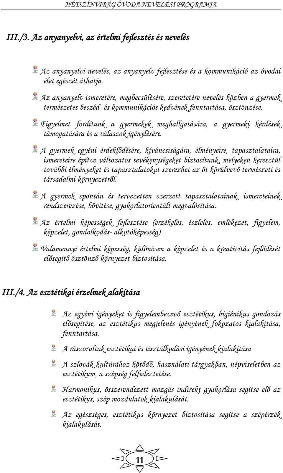 Figyelmet fordítunk a gyermekek meghallgatására, a gyermeki kérdések támogatására és a válaszok igénylésére.