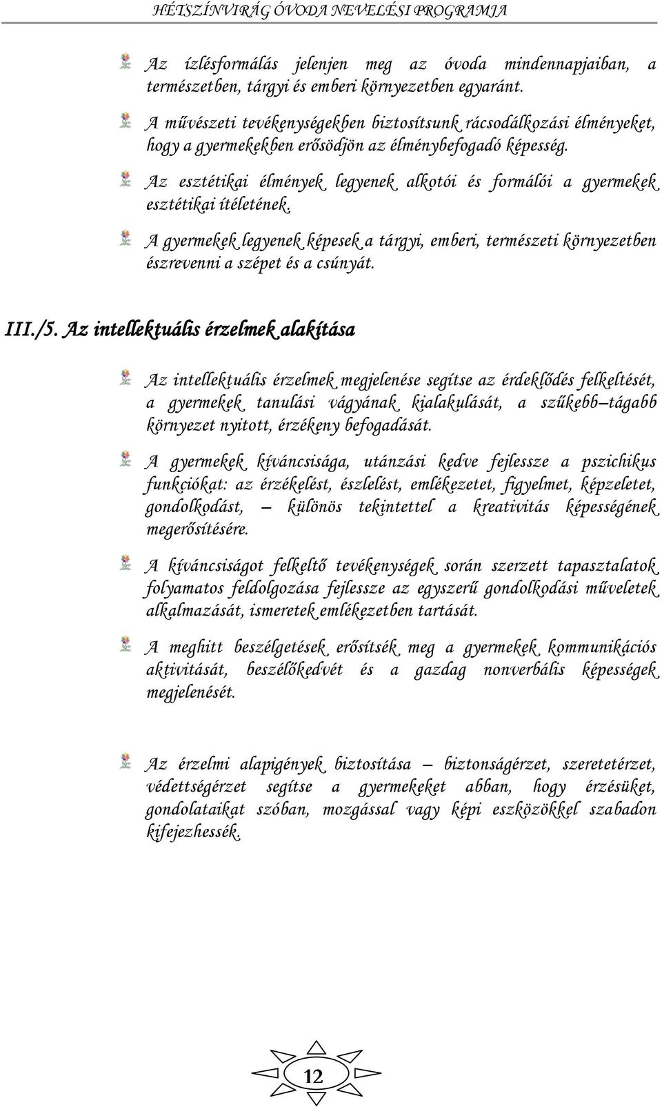 Az esztétikai élmények legyenek alkotói és formálói a gyermekek esztétikai ítéletének. A gyermekek legyenek képesek a tárgyi, emberi, természeti környezetben észrevenni a szépet és a csúnyát. III./5.