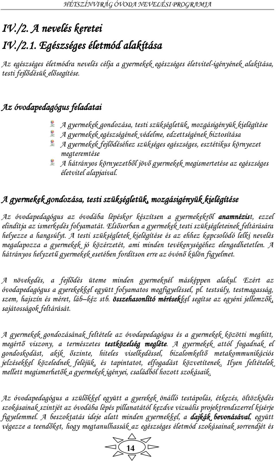 egészséges, esztétikus környezet megteremtése A hátrányos környezetből jövő gyermekek megismertetése az egészséges életvitel alapjaival.