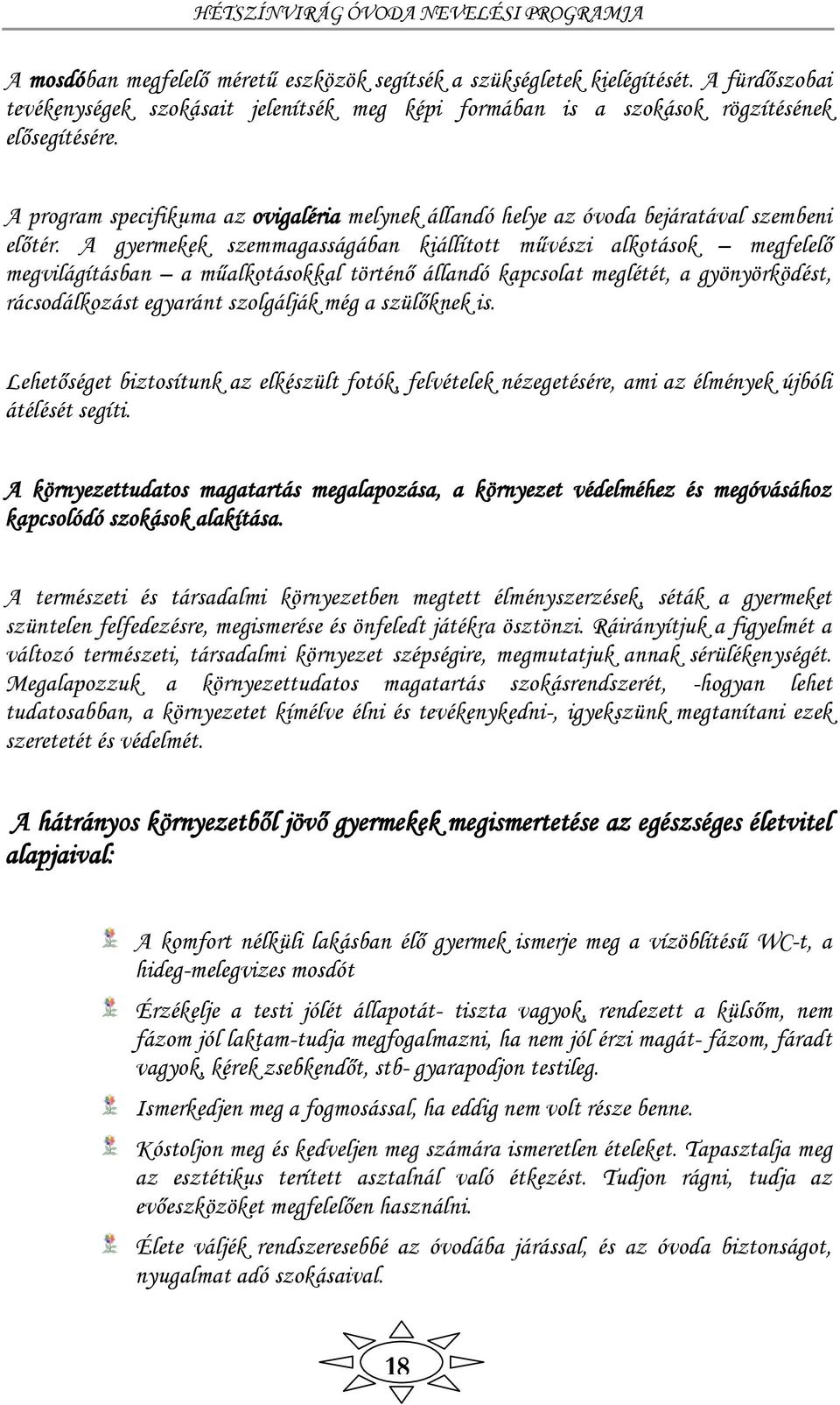 A gyermekek szemmagasságában kiállított művészi alkotások megfelelő megvilágításban a műalkotásokkal történő állandó kapcsolat meglétét, a gyönyörködést, rácsodálkozást egyaránt szolgálják még a