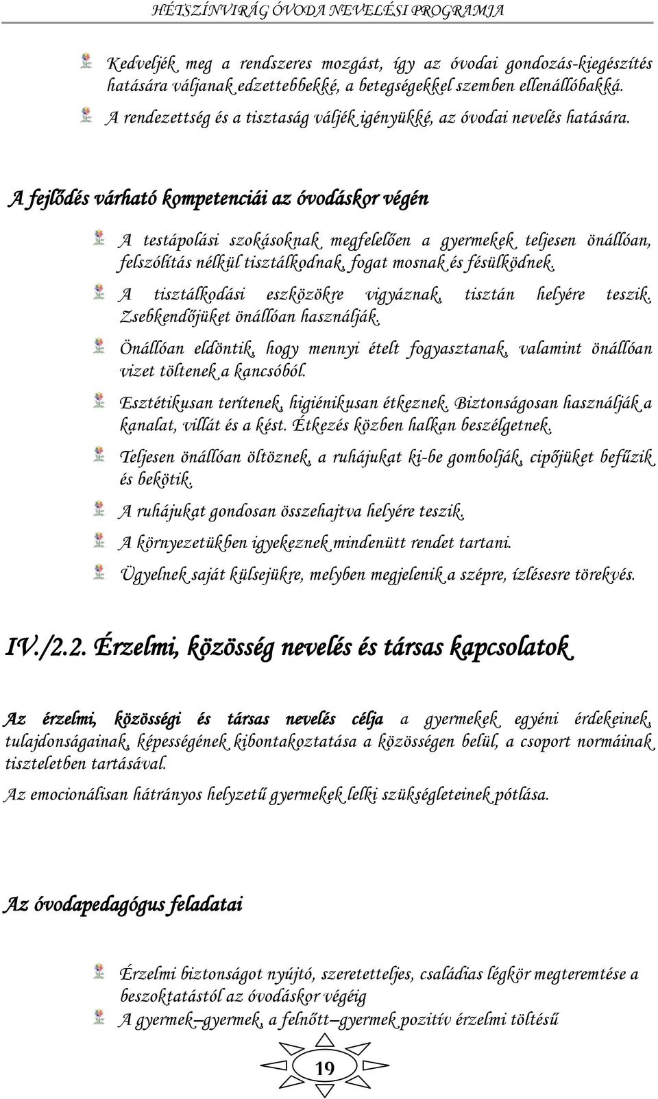 A fejlődés várható kompetenciái az óvodáskor végén A testápolási szokásoknak megfelelően a gyermekek teljesen önállóan, felszólítás nélkül tisztálkodnak, fogat mosnak és fésülködnek.