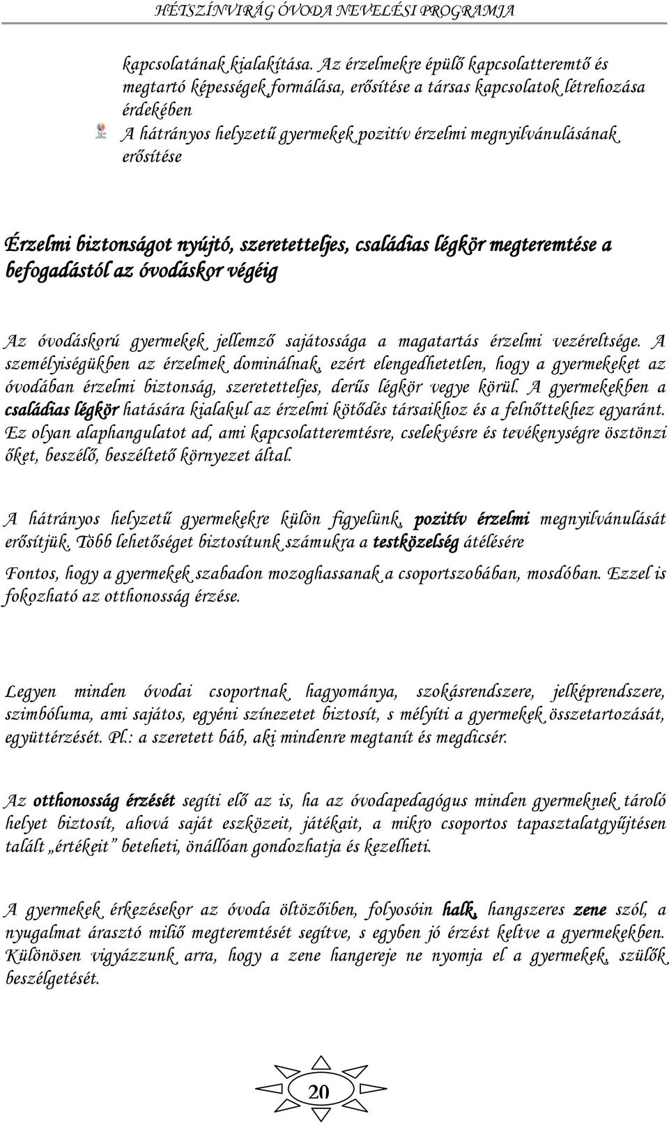 Érzelmi biztonságot nyújtó, szeretetteljes, családias légkör megteremtése a befogadástól az óvodáskor végéig Az óvodáskorú gyermekek jellemző sajátossága a magatartás érzelmi vezéreltsége.