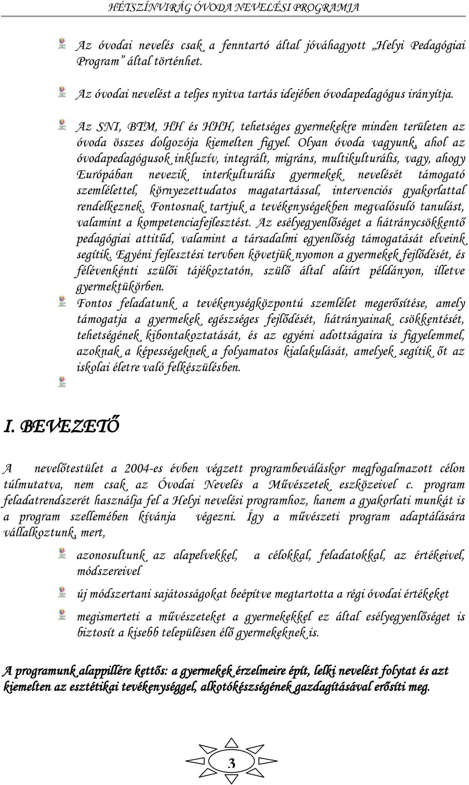 Olyan óvoda vagyunk, ahol az óvodapedagógusok inkluzív, integrált, migráns, multikulturális, vagy, ahogy Európában nevezik interkulturális gyermekek nevelését támogató szemlélettel, környezettudatos