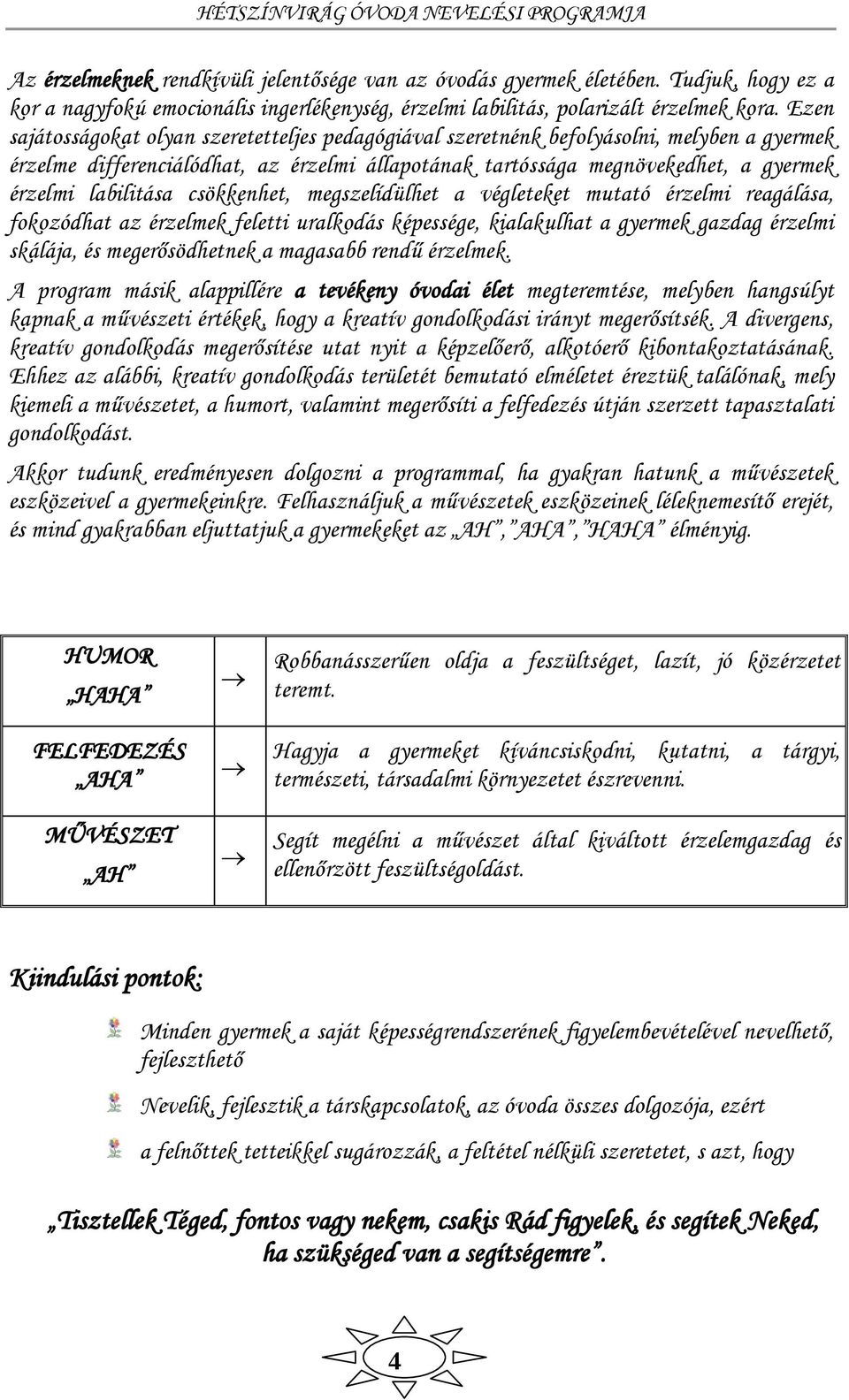 labilitása csökkenhet, megszelídülhet a végleteket mutató érzelmi reagálása, fokozódhat az érzelmek feletti uralkodás képessége, kialakulhat a gyermek gazdag érzelmi skálája, és megerősödhetnek a