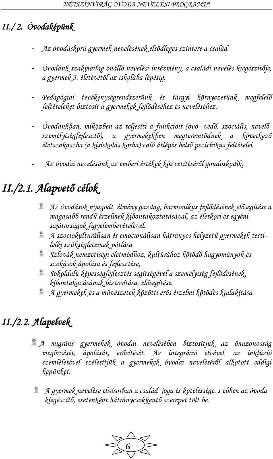 - Óvodánkban, miközben az teljesíti a funkcióit (óvó- védő, szociális, nevelőszemélyiségfejlesztő), a gyermekekben megteremtődnek a következő életszakaszba (a kisiskolás korba) való átlépés belső