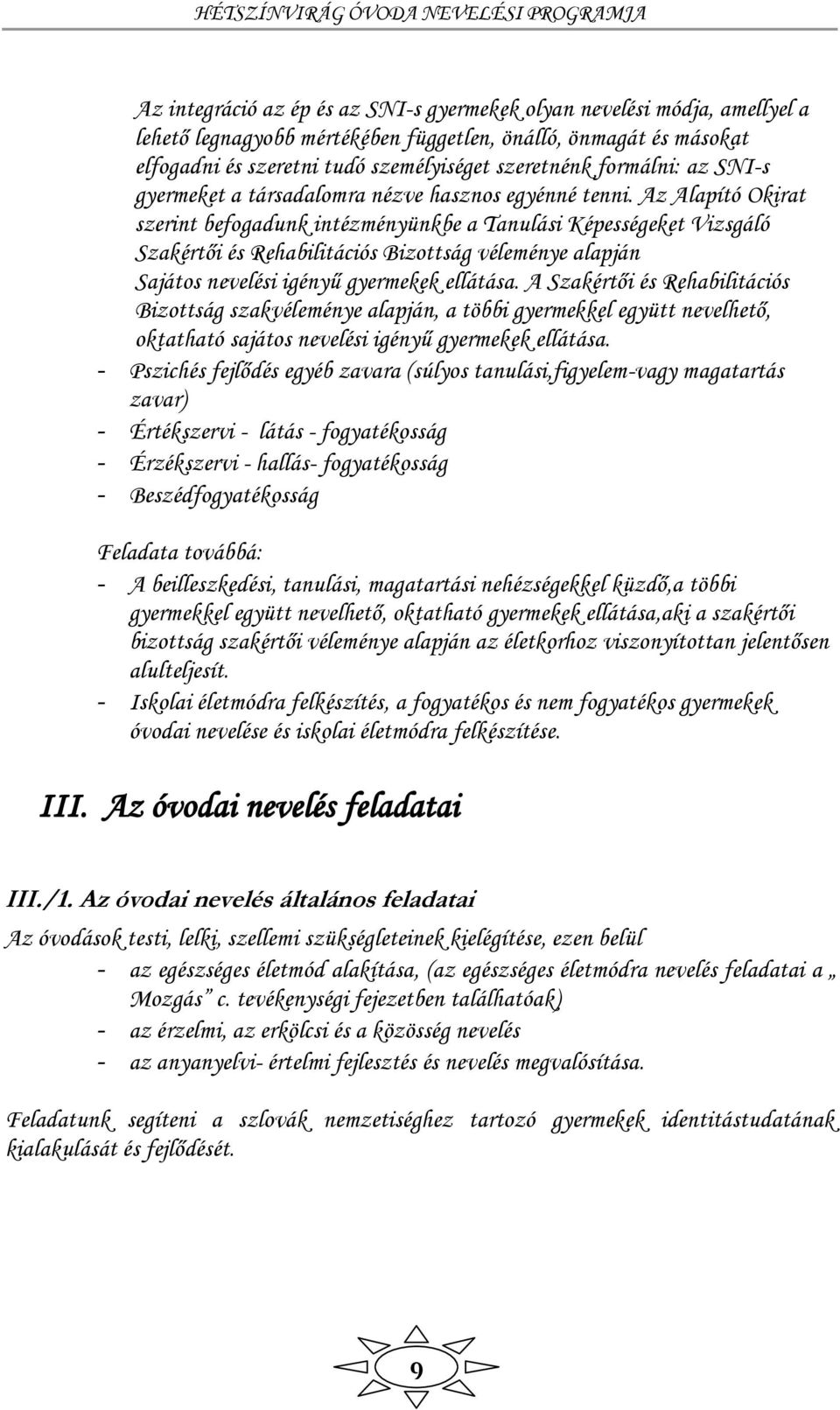 Az Alapító Okirat szerint befogadunk intézményünkbe a Tanulási Képességeket Vizsgáló Szakértői és Rehabilitációs Bizottság véleménye alapján Sajátos nevelési igényű gyermekek ellátása.