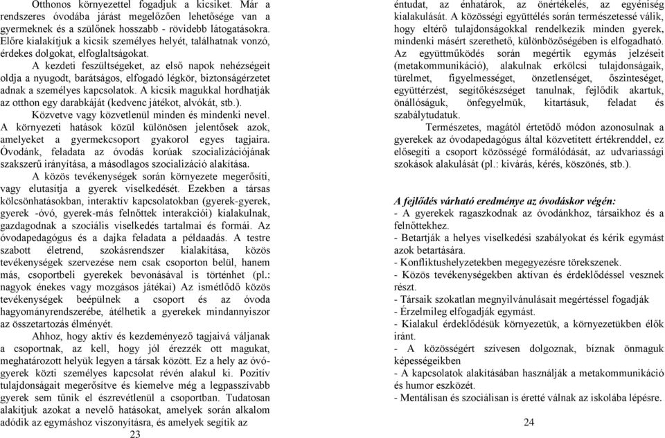 A kezdeti feszültségeket, az első napok nehézségeit oldja a nyugodt, barátságos, elfogadó légkör, biztonságérzetet adnak a személyes kapcsolatok.