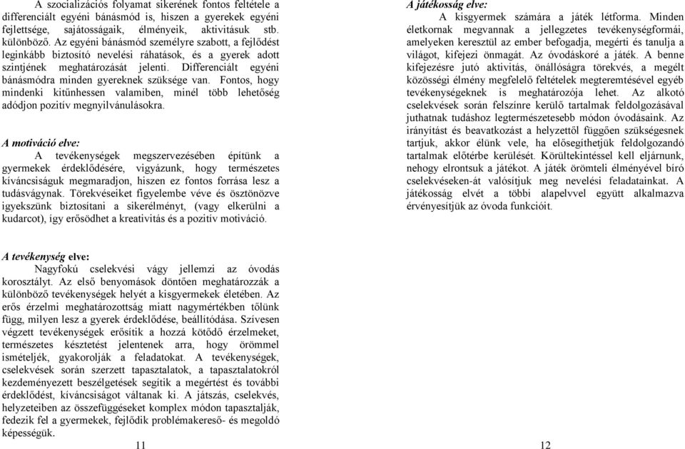 Differenciált egyéni bánásmódra minden gyereknek szüksége van. Fontos, hogy mindenki kitűnhessen valamiben, minél több lehetőség adódjon pozitív megnyilvánulásokra.