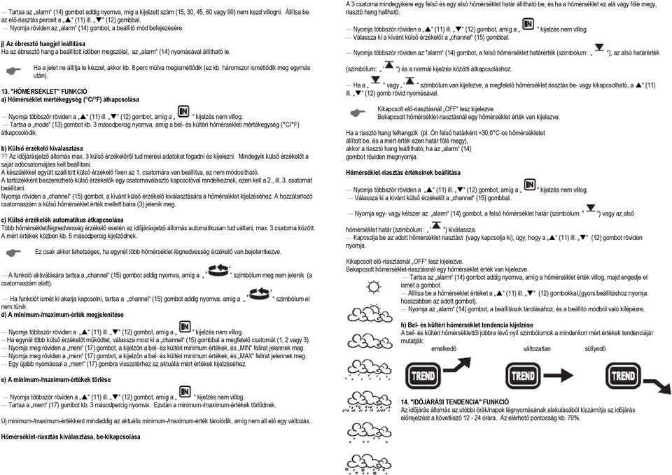 Ha a jelet ne állítja le kézzel, akkor kb. 8 perc múlva megismétlődik (ez kb. háromszor ismétlődik meg egymás után). 13.