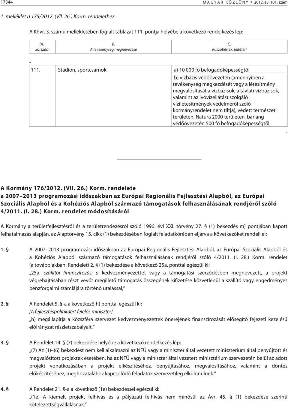 Stadion, sportcsarnok a) 10 000 fõ befogadóképességtõl b) vízbázis védõövezetén (amennyiben a tevékenység megkezdését vagy a létesítmény megvalósítását a vízbázisok, a távlati vízbázisok, valamint az