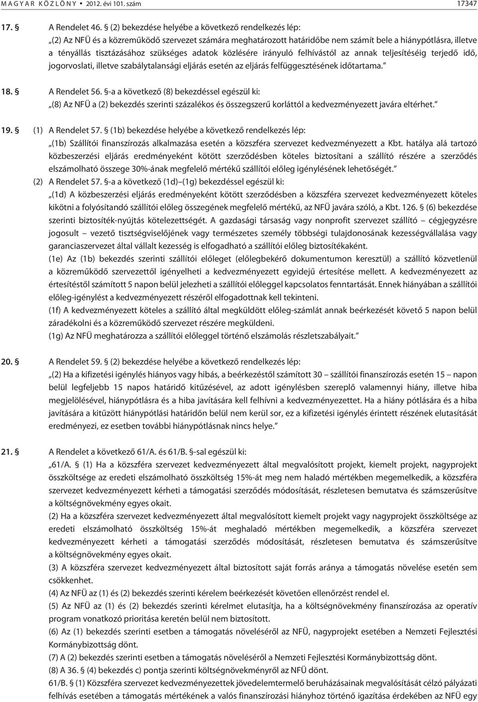 adatok közlésére irányuló felhívástól az annak teljesítéséig terjedõ idõ, jogorvoslati, illetve szabálytalansági eljárás esetén az eljárás felfüggesztésének idõtartama. 18. A Rendelet 56.